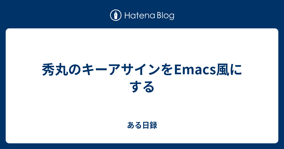 秀丸のキーアサインをemacs風にする ある日録