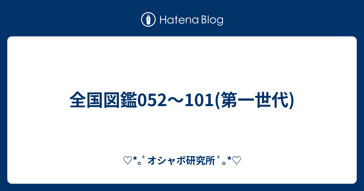 全国図鑑052 101 第一世代 ﾟオシャボ研究所 ﾟ