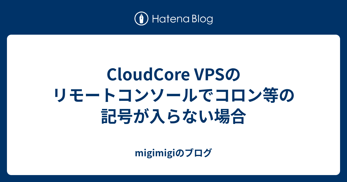 Cloudcore Vpsのリモートコンソールでコロン等の記号が入らない場合 Migimigiのブログ