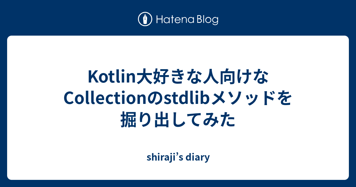 Kotlin大好きな人向けなcollectionのstdlibメソッドを掘り出してみた Shiraji S Diary