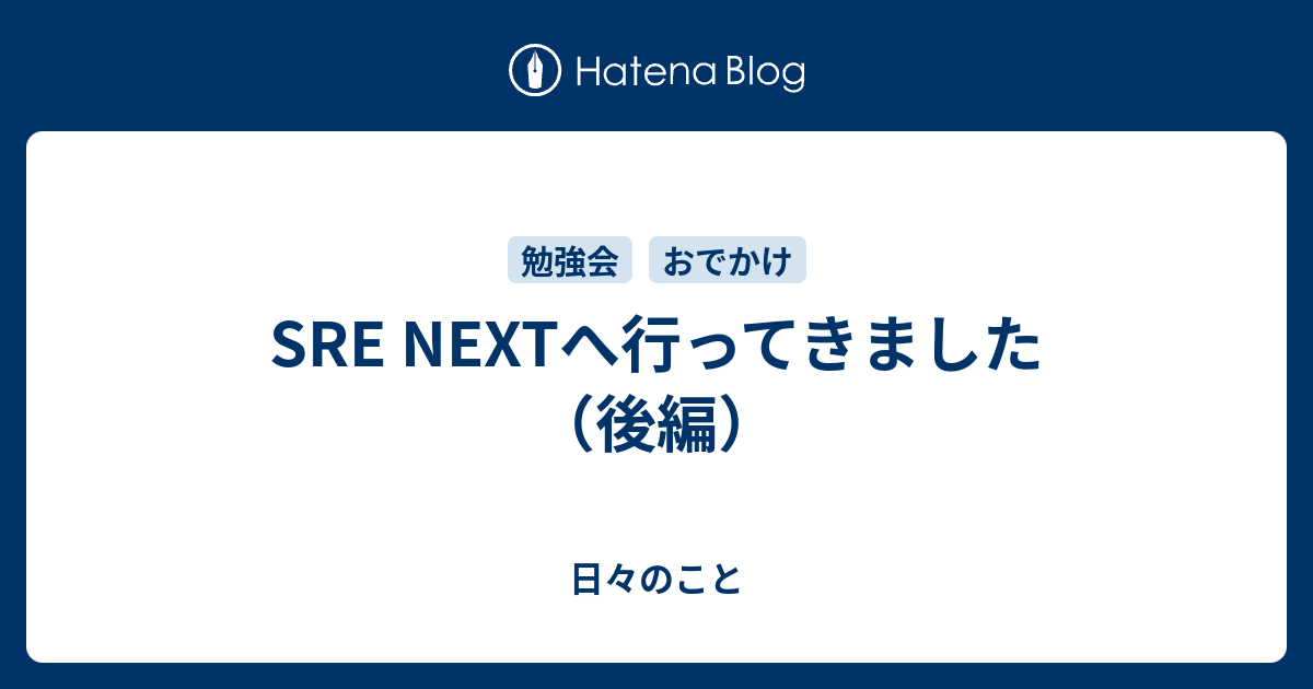 Sre Nextへ行ってきました 後編 日々のこと