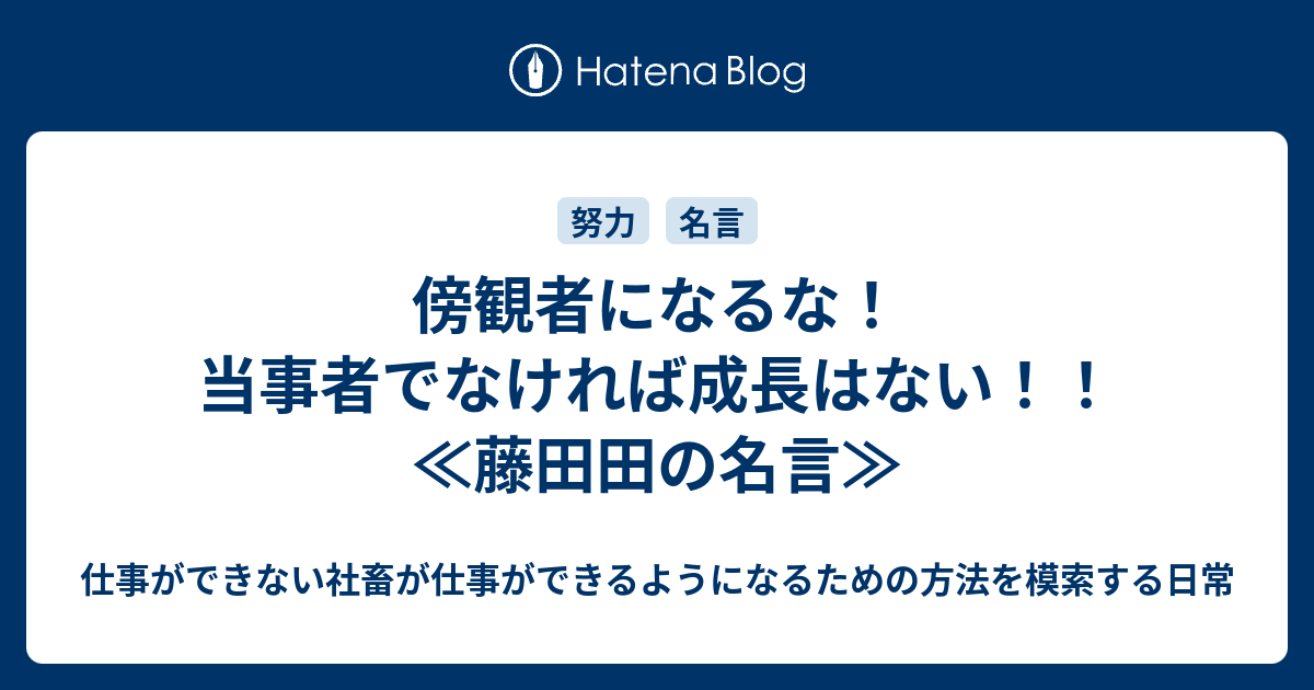 傍観者になるな 当事者でなければ成長はない 藤田田の名言 仕事ができない社畜が仕事ができるようになるための方法を模索する日常