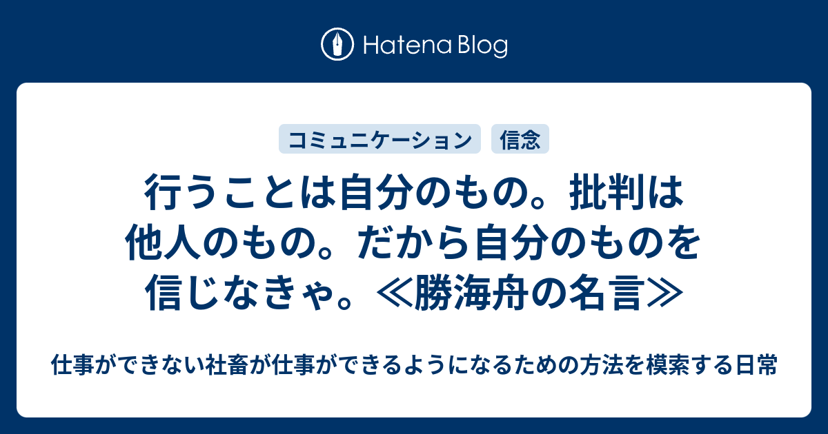 行うことは自分のもの 批判は他人のもの だから自分のものを信じなきゃ 勝海舟の名言 仕事ができない社畜が仕事ができるようになるための方法を模索する日常