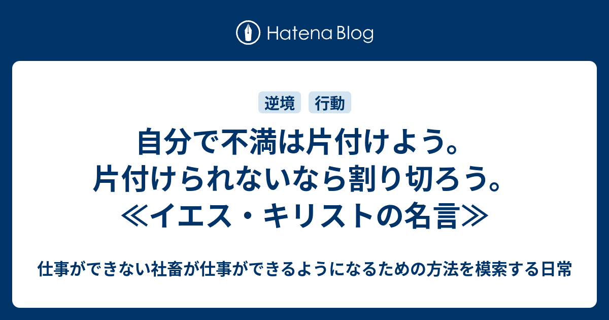 自分で不満は片付けよう 片付けられないなら割り切ろう イエス キリストの名言 仕事ができない社畜が仕事ができるようになるための方法を模索する日常