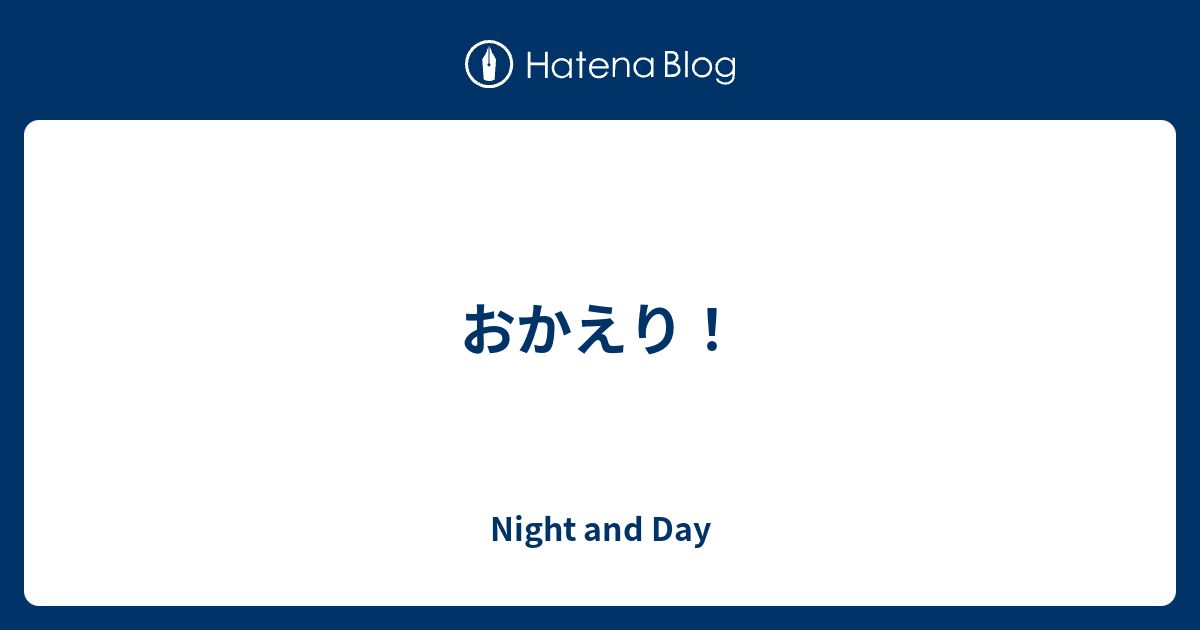 おかえり Night And Day