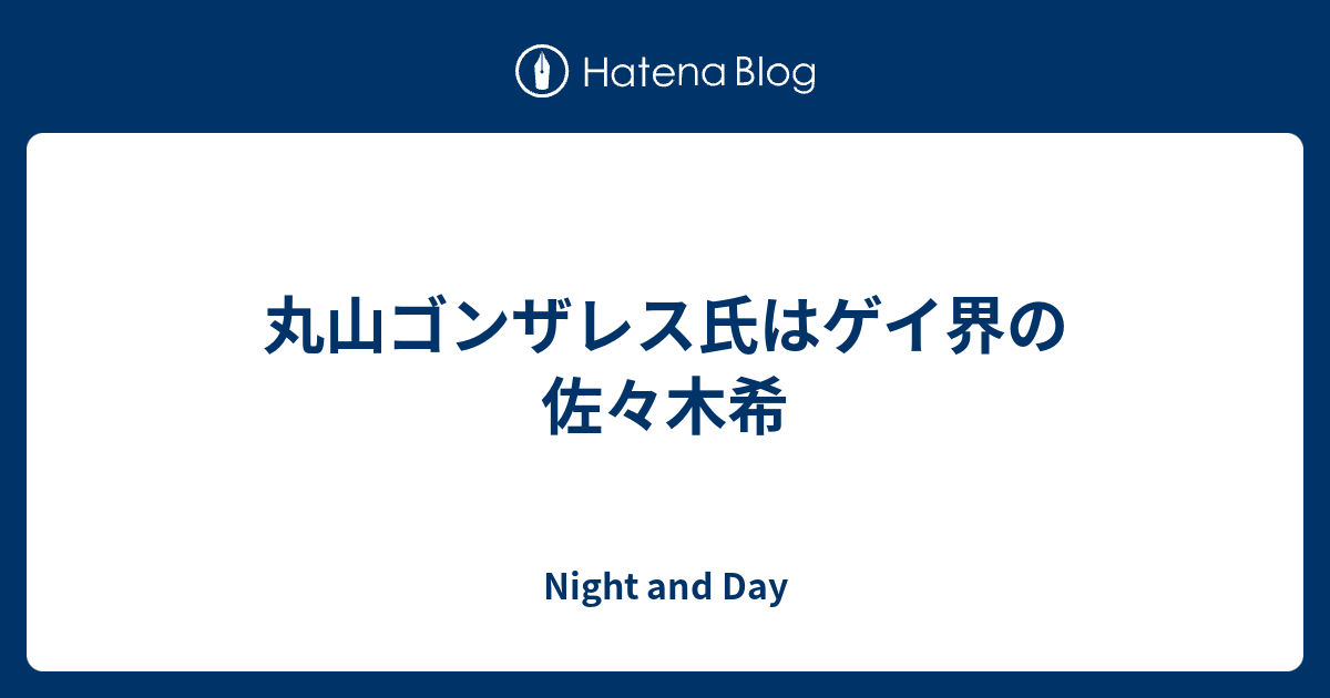 丸山ゴンザレス氏はゲイ界の佐々木希 Night And Day