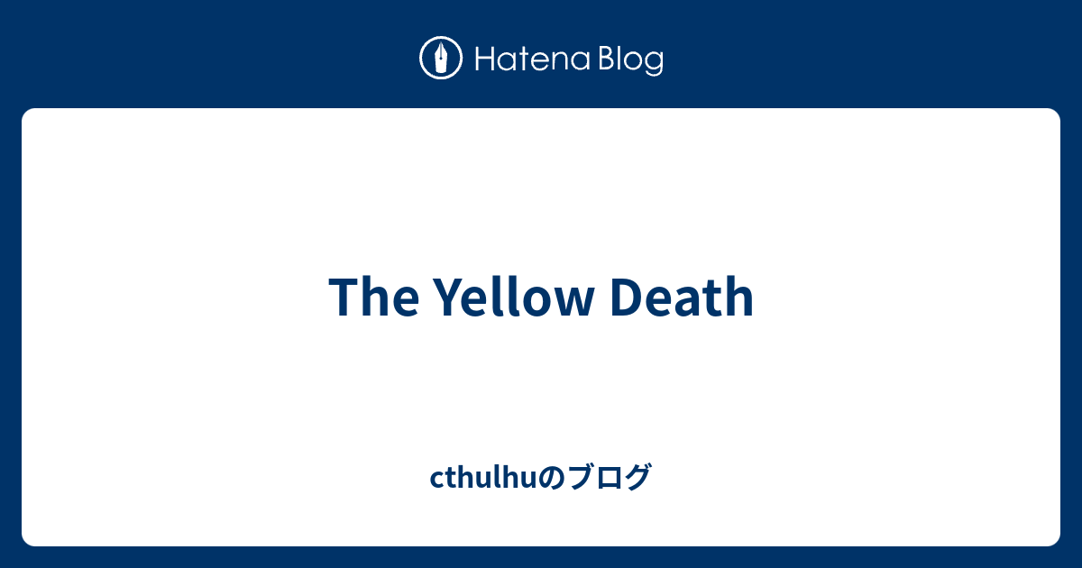 The Yellow Death cthulhuのブログ