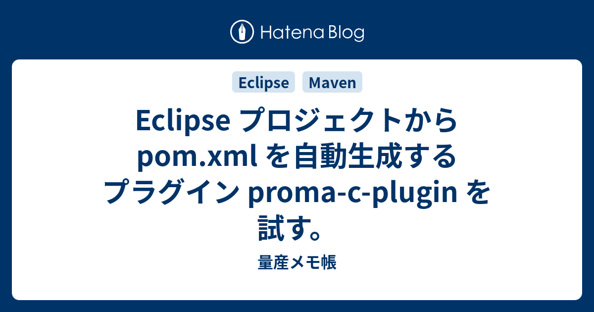 Eclipse プロジェクトから Pom Xml を自動生成するプラグイン Proma C Plugin を試す 量産メモ帳
