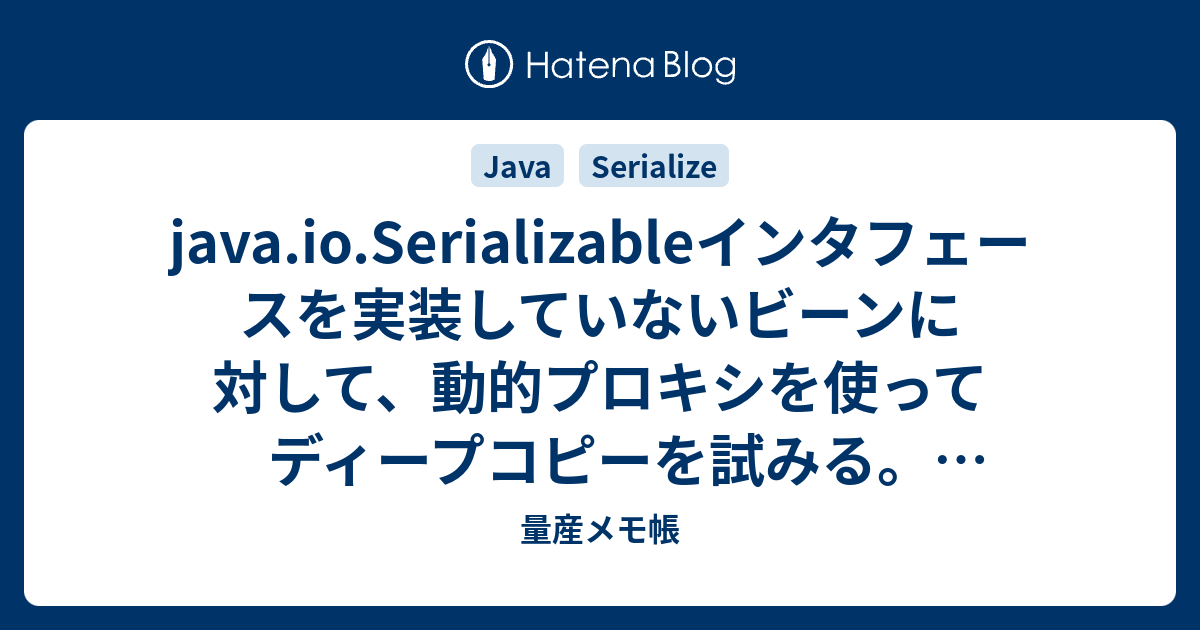 Java Io Serializableインタフェースを実装していないビーンに対して 動的プロキシを使ってディープコピーを試みる 無茶でした すみません 量産メモ帳