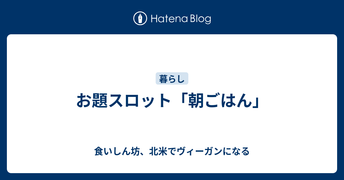 お題スロット 朝ごはん 食いしん坊 北米でヴィーガンになる