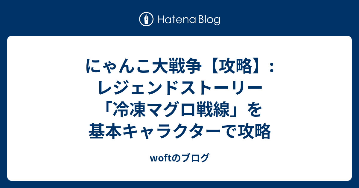 にゃんこ大戦争 攻略 レジェンドストーリー 冷凍マグロ戦線 を基本キャラクターで攻略 Woftのブログ