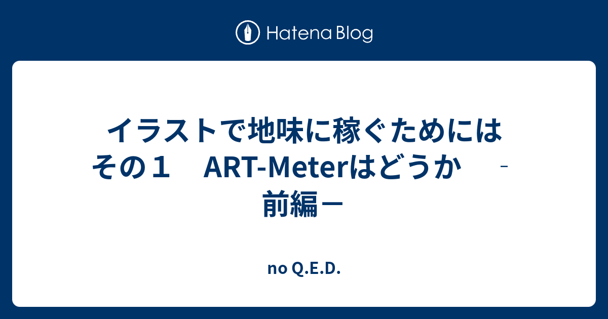 イラストで地味に稼ぐためには その１ Art Meterはどうか 前編 No Q E D