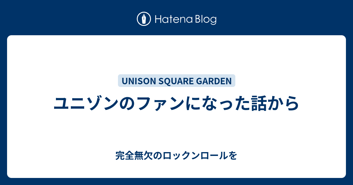 ユニゾンのファンになった話から 完全無欠のロックンロールを