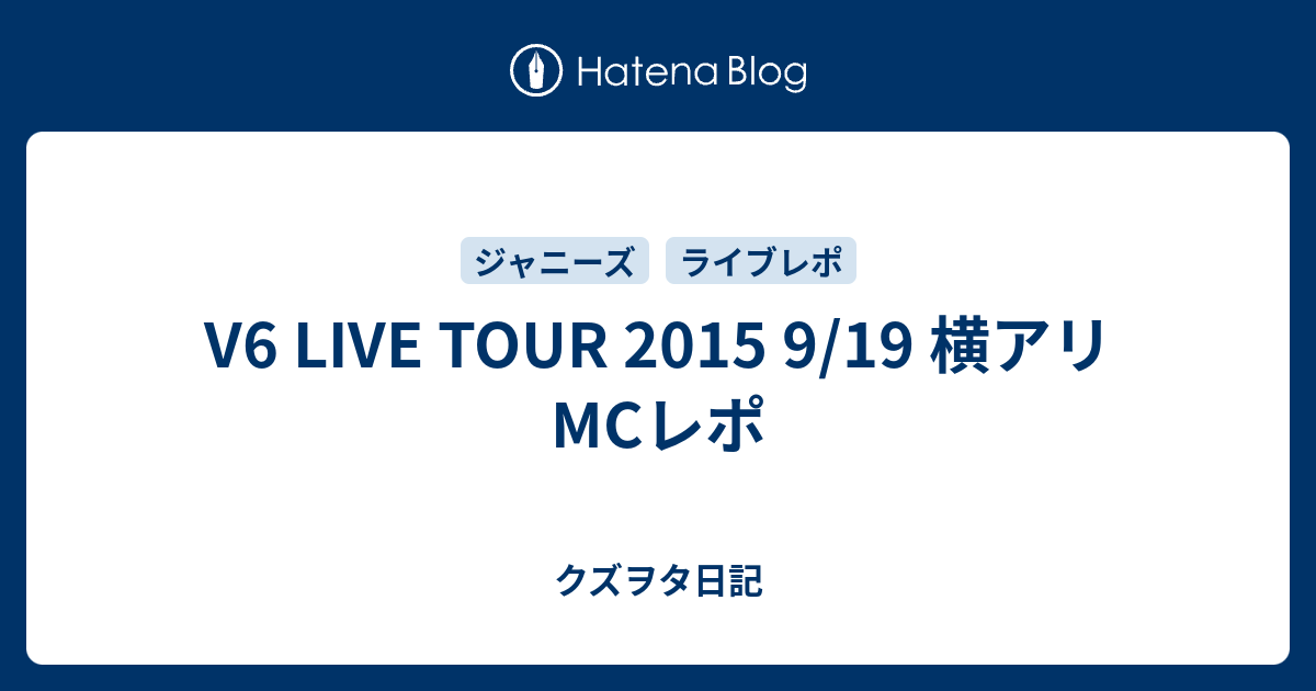 V6 Live Tour 15 9 19 横アリmcレポ クズヲタ日記