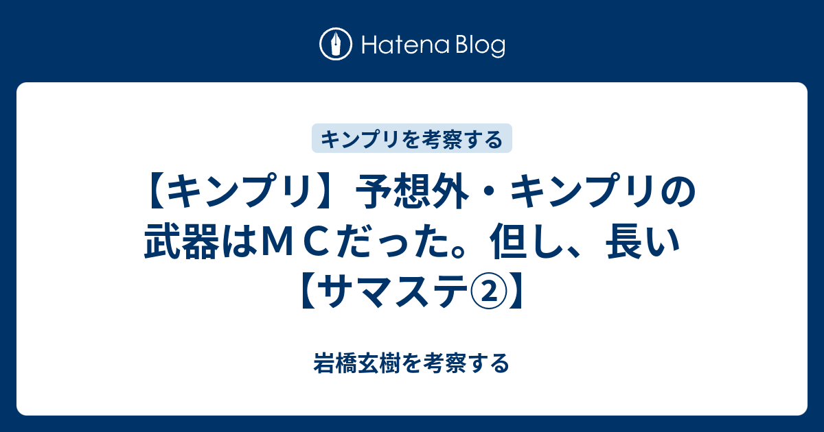 キンプリ 予想外 キンプリの武器はｍｃだった 但し 長い サマステ 岩橋玄樹を考察する