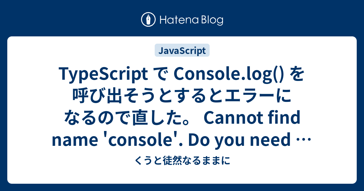 TypeScript で Console.log() を呼び出そうとするとエラーになるので直した。 Cannot find name ...