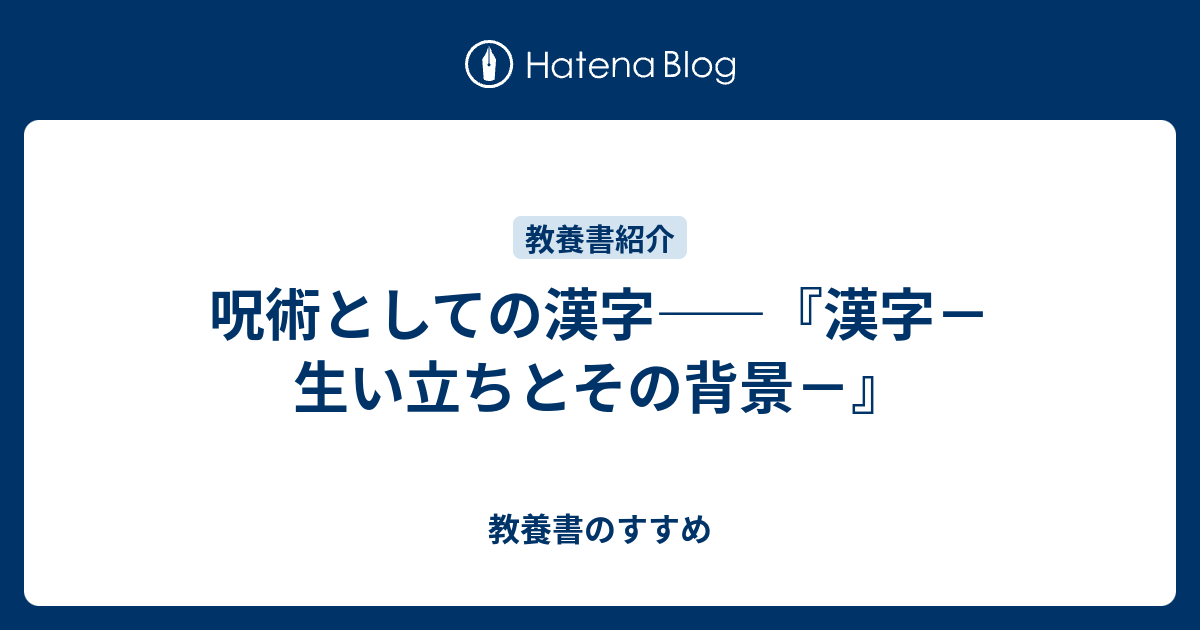 呪術としての漢字 漢字 生い立ちとその背景 教養書のすすめ