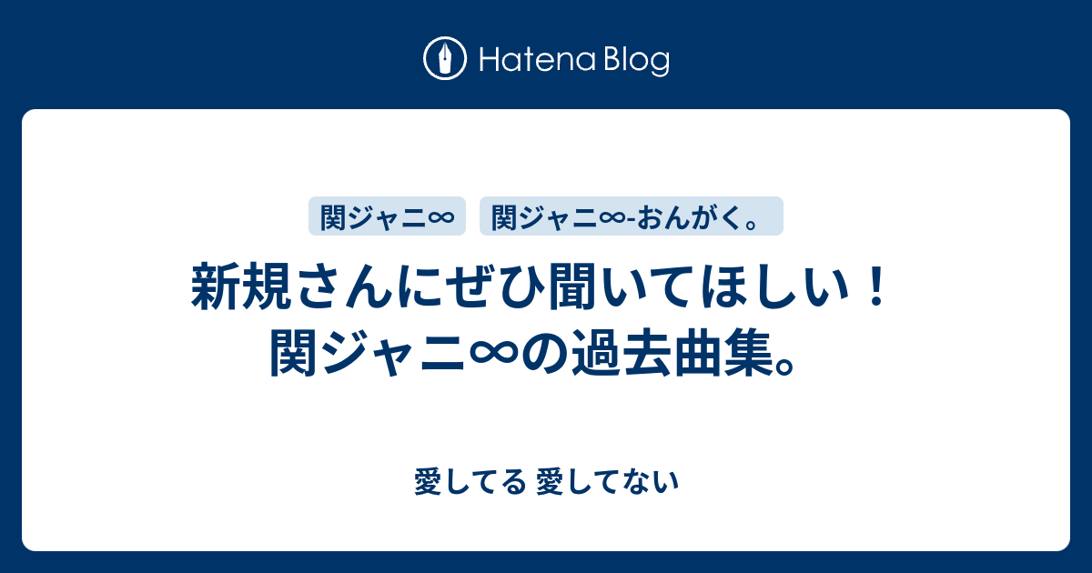 新規さんにぜひ聞いてほしい 関ジャニ の過去曲集 愛してる 愛してない