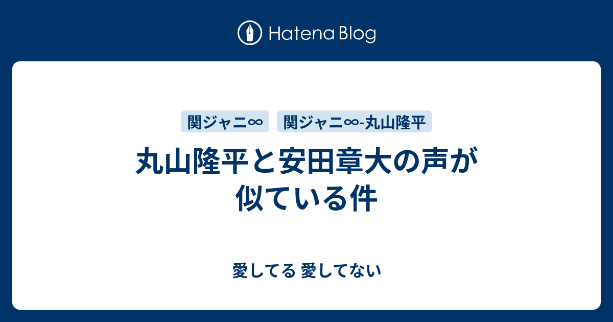 丸山隆平と安田章大の声が似ている件 愛してる 愛してない