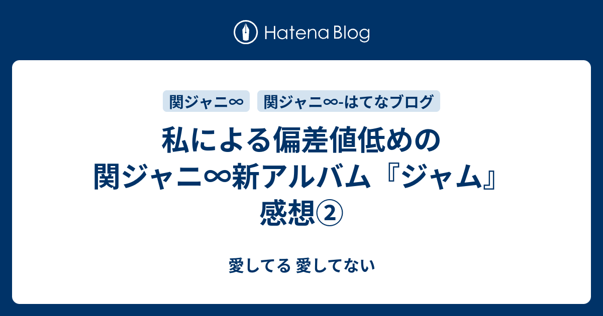 私による偏差値低めの関ジャニ 新アルバム ジャム 感想 愛してる 愛してない