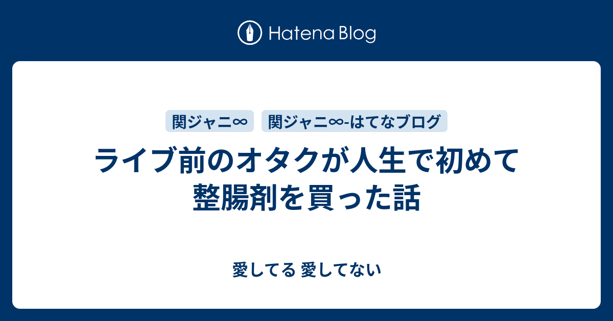 ライブ前のオタクが人生で初めて整腸剤を買った話 愛してる 愛してない