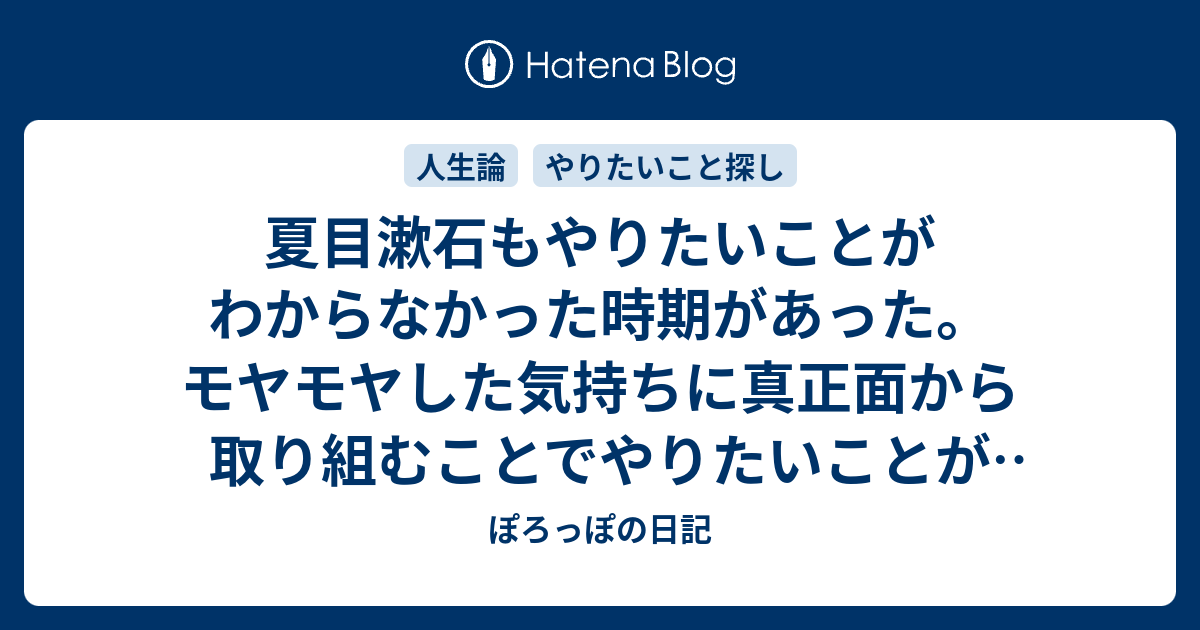 夏目漱石もやりたいことがわからなかった時期があった モヤモヤした気持ちに真正面から取り組むことでやりたいことがわかるかも ぽろっぽの日記