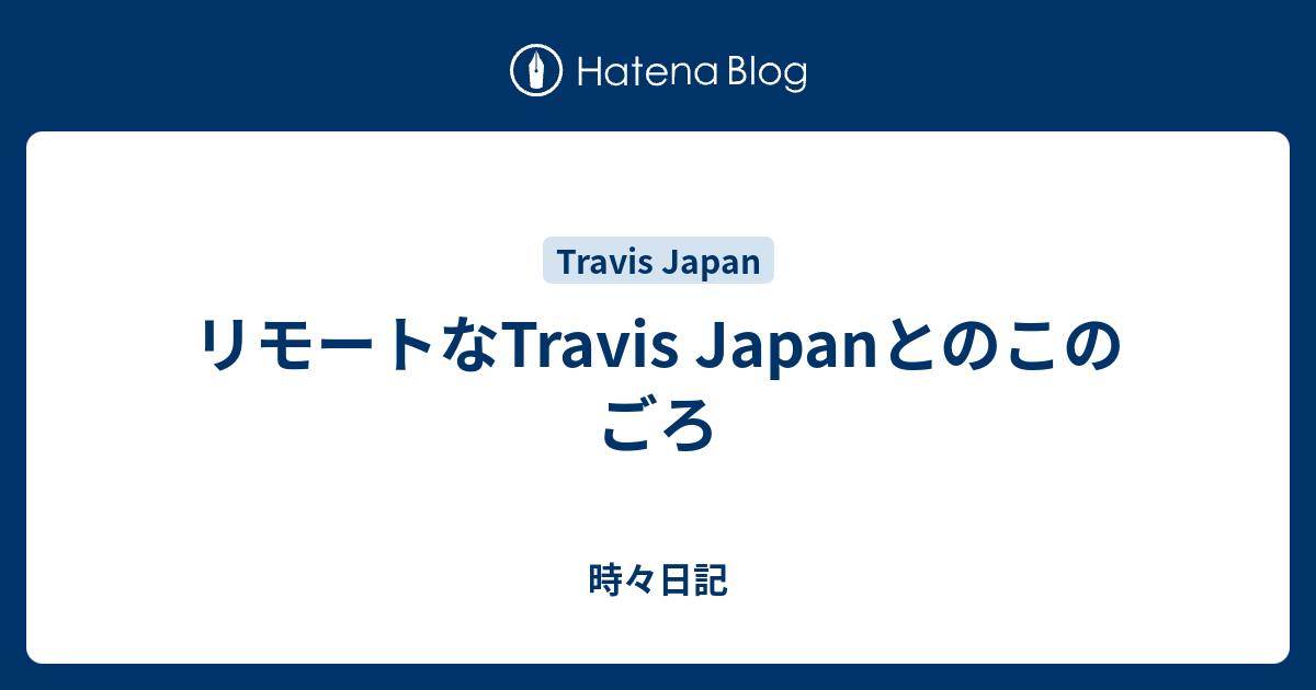 リモートなtravis Japanとのこのごろ 時々日記