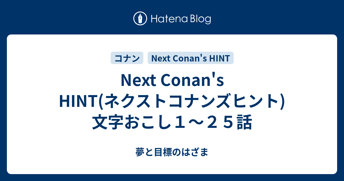 Next Conan S Hint ネクストコナンズヒント 文字おこし１ ２５話 夢と目標のはざま