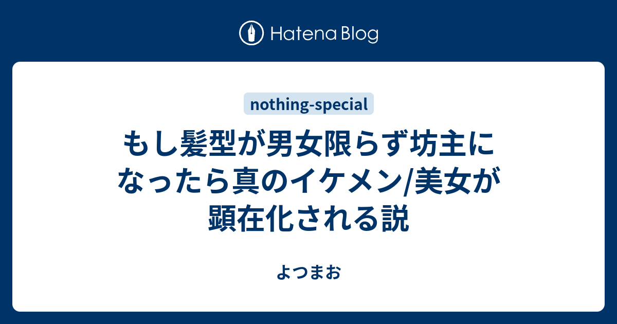 もし髪型が男女限らず坊主になったら真のイケメン 美女が顕在化される説 よつまお