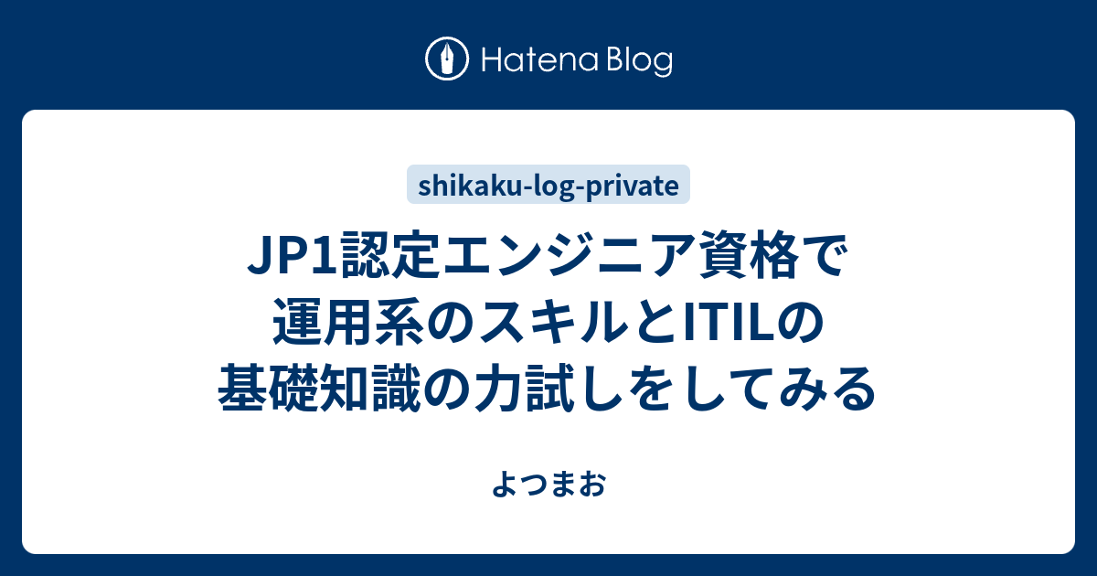 Jp1認定エンジニア資格で運用系のスキルとitilの基礎知識の力試しをしてみる よつまお