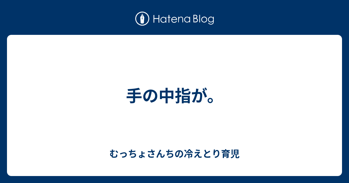 手の中指が むっちょさんちの冷えとり育児