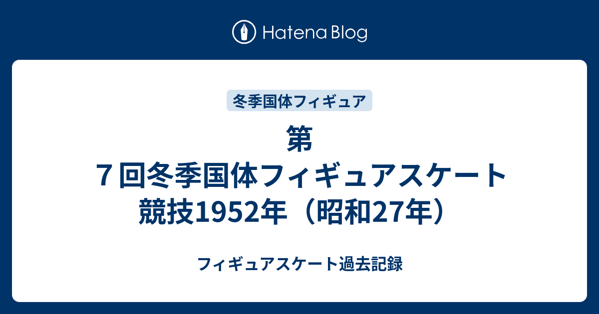 第7回冬季国体フィギュアスケート競技1952年（昭和27年） フィギュアスケート過去記録