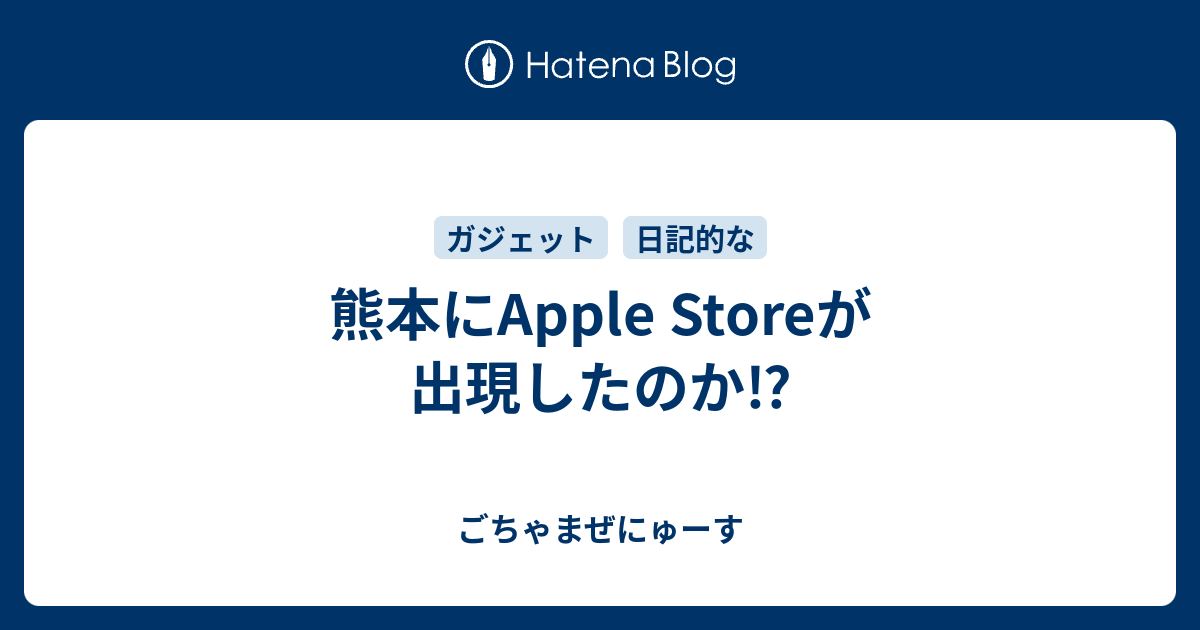 熊本にapple Storeが出現したのか ごちゃまぜにゅーす