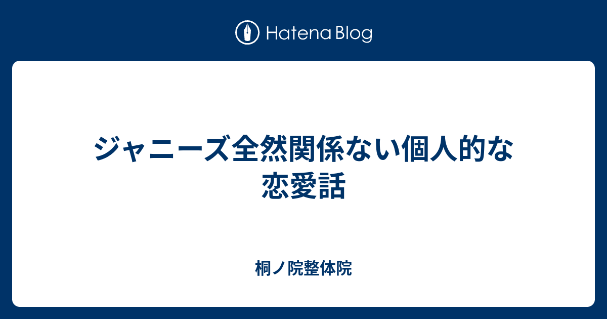 ジャニーズ全然関係ない個人的な恋愛話 桐ノ院整体院