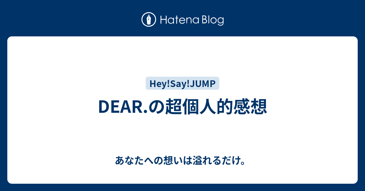 Dear の超個人的感想 あなたへの想いは溢れるだけ