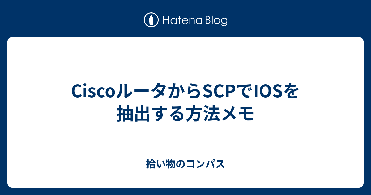 Ciscoルータからscpでiosを抽出する方法メモ 拾い物のコンパス