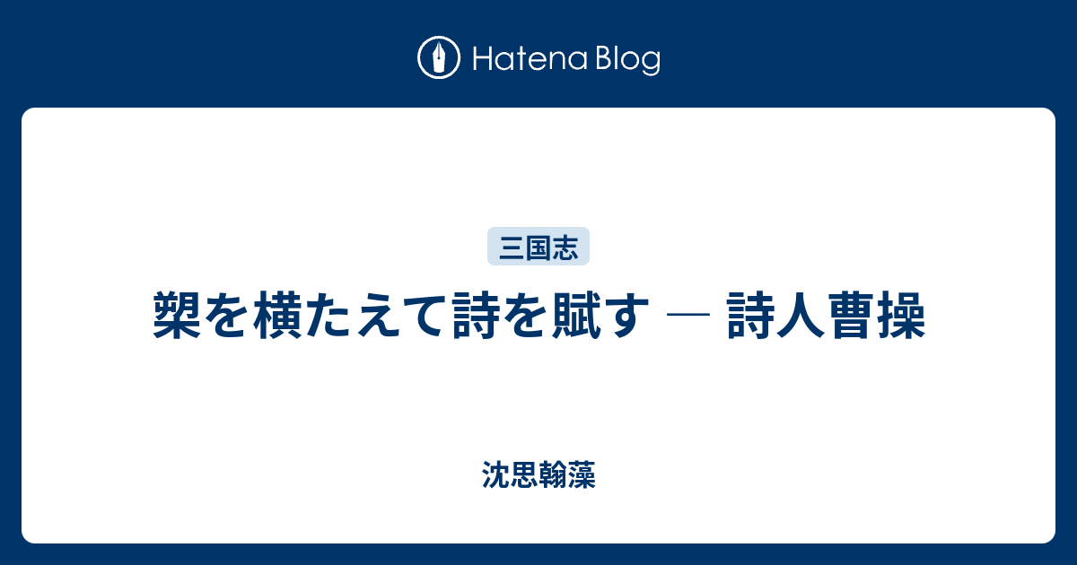 槊を横たえて詩を賦す ― 詩人曹操 - 沈思翰藻