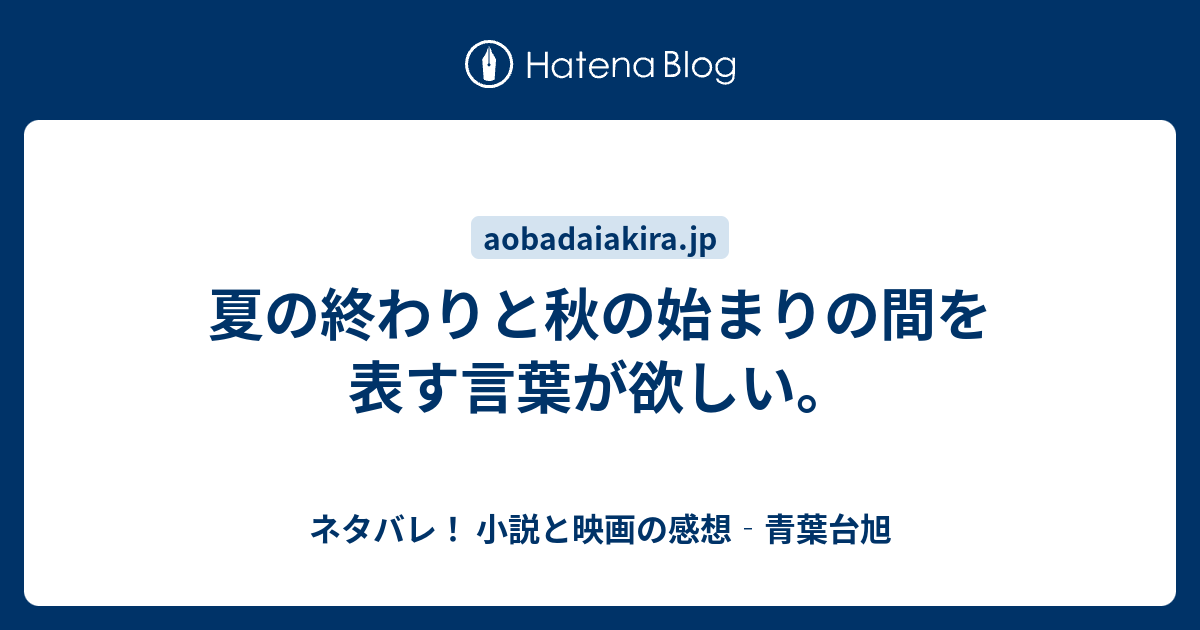 夏の終わりと秋の始まりの間を表す言葉が欲しい ネタバレ 小説と映画の感想 青葉台旭