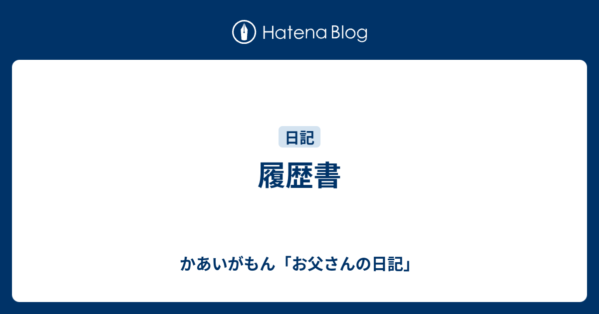 履歴書 かあいがもん お父さんの日記