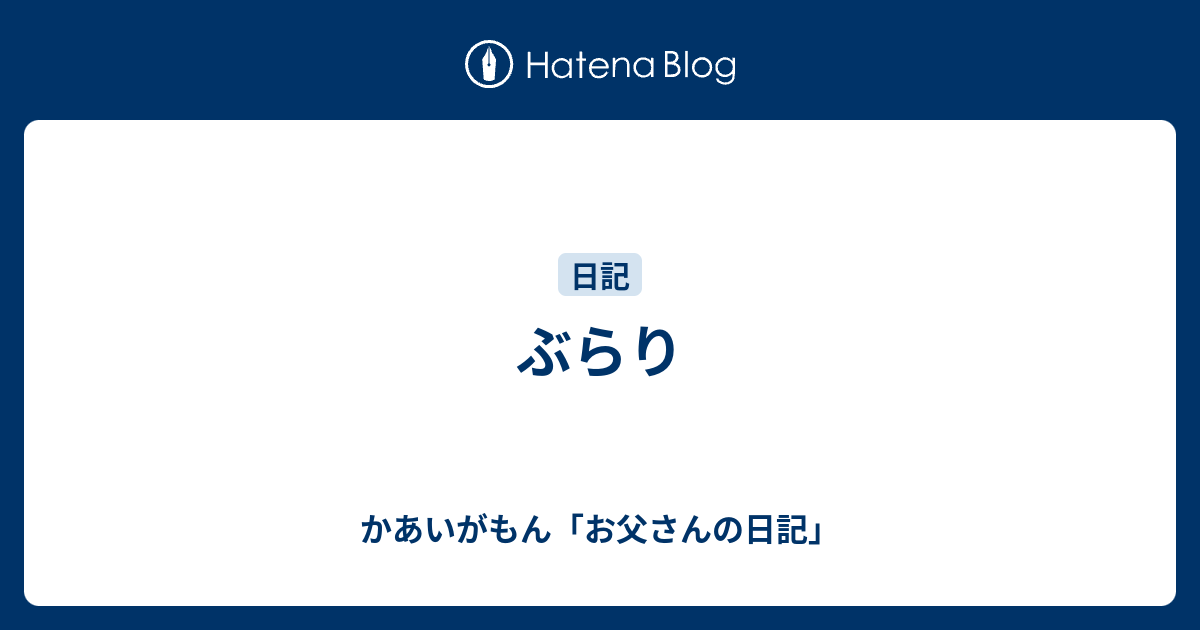 ぶらり かあいがもん お父さんの日記