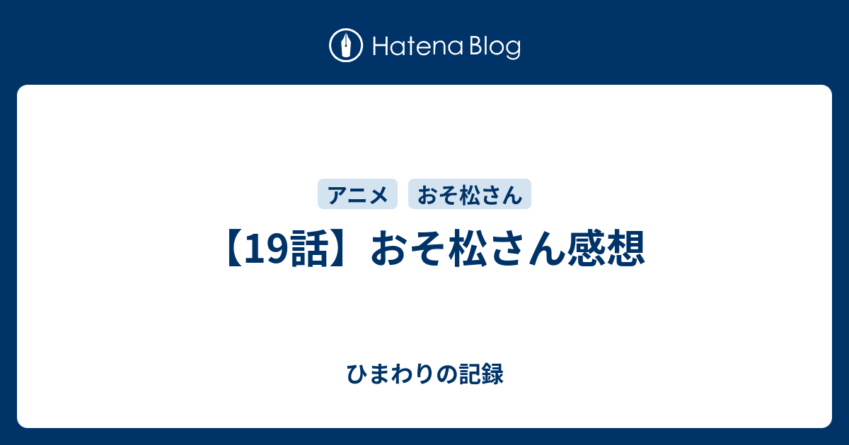 19話 おそ松さん感想 ひまわりの記録