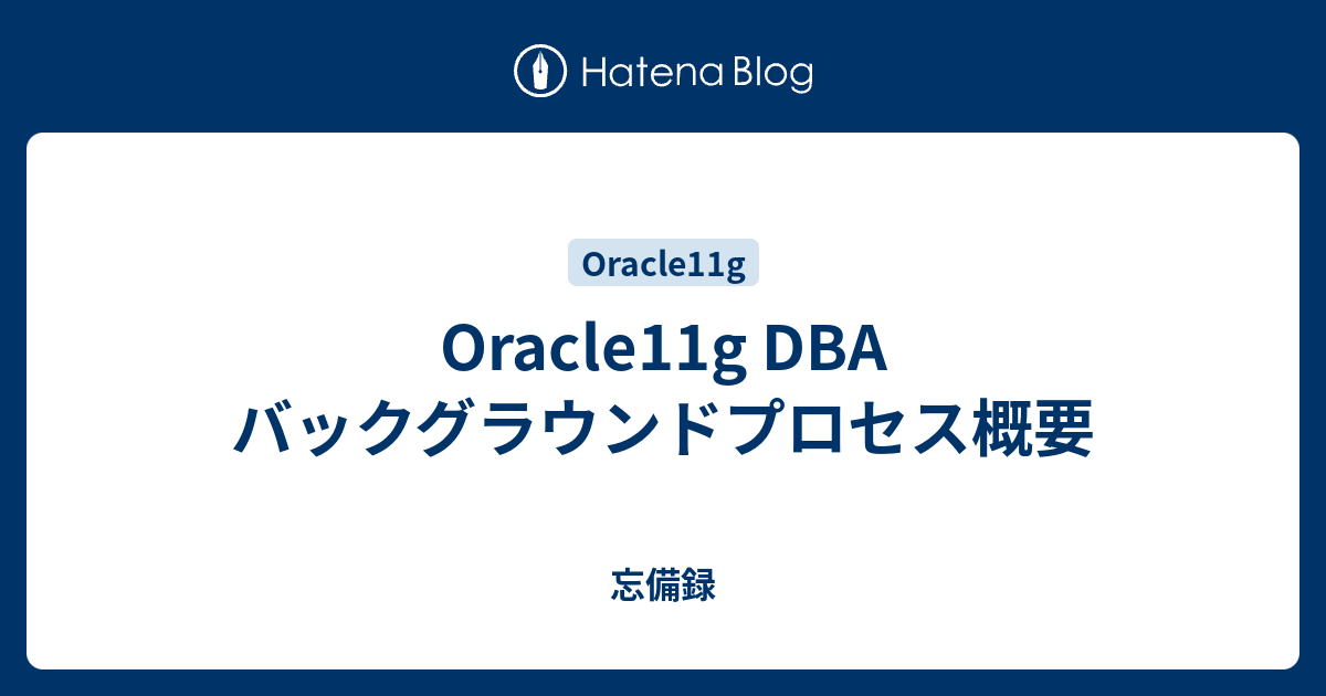 Oracle11g DBA バックグラウンドプロセス概要 忘備録