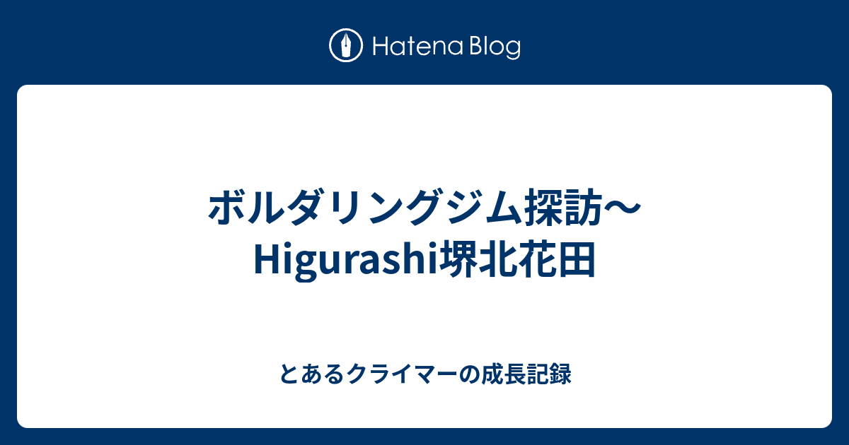 ボルダリングジム探訪 Higurashi堺北花田 とあるクライマーの成長記録