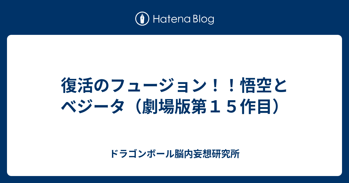 復活のフュージョン 悟空とベジータ 劇場版第１５作目 ドラゴンボール脳内妄想研究所