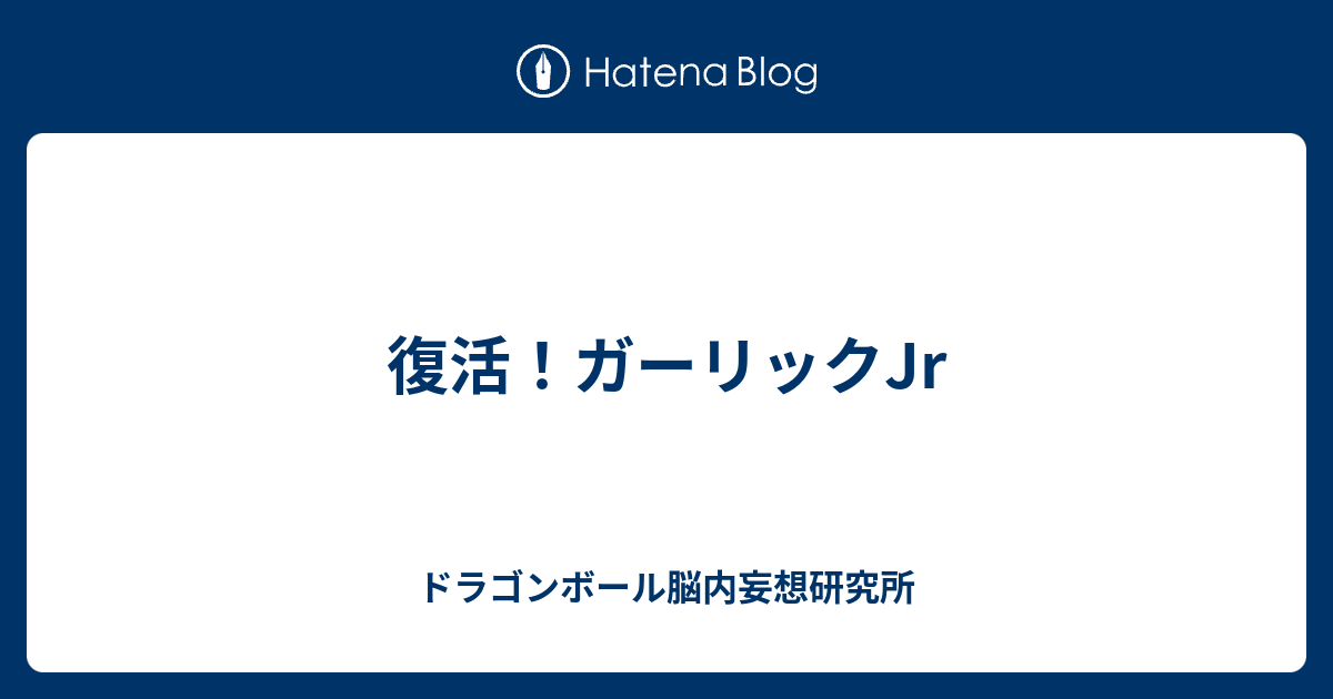 復活 ガーリックjr ドラゴンボール脳内妄想研究所