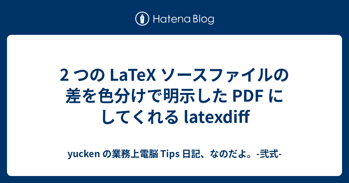 2 つの LaTeX ソースファイルの差を色分けで明示した PDF にしてくれる latexdiff yucken の業務上電脳 Tips