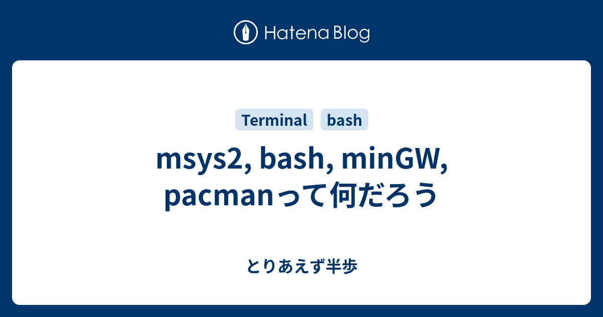 Msys2 Bash Mingw Pacmanって何だろう とりあえず半歩