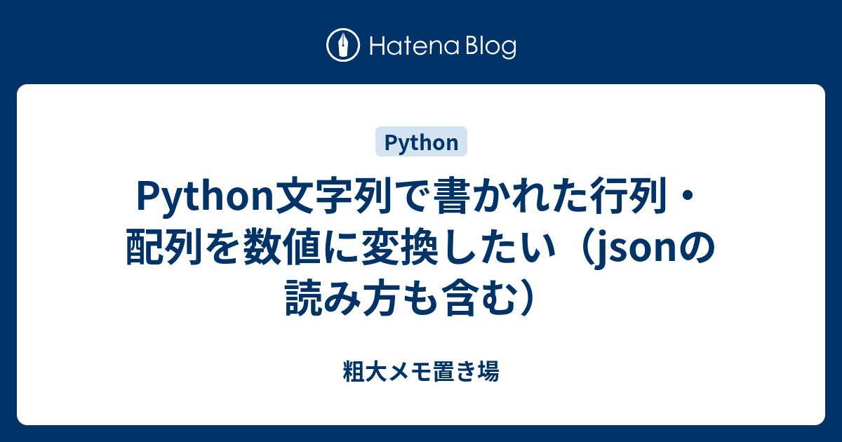 Python文字列で書かれた行列 配列を数値に変換したい Jsonの読み方も含む 粗大メモ置き場