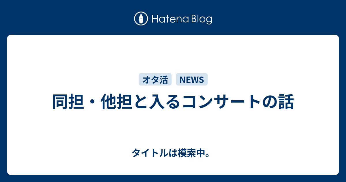 同担 他担と入るコンサートの話 タイトルは模索中