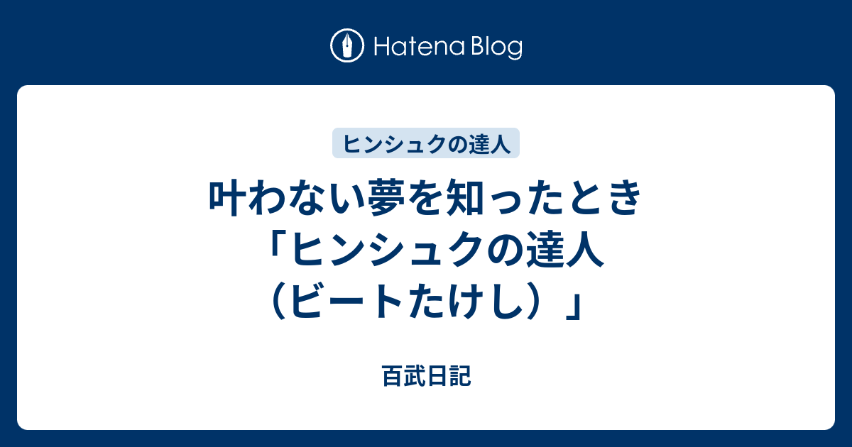 叶わない夢を知ったとき ヒンシュクの達人 ビートたけし 百武日記